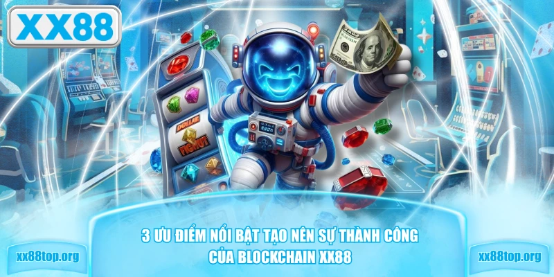 3 ưu điểm nổi bật tạo nên sự thành công của Blockchain XX88