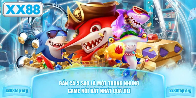 Bắn Cá 5 Sao là một trong những game nổi bật nhất của JILI