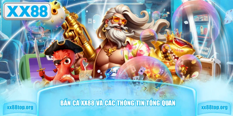 Bắn Cá XX88 và các thông tin tổng quan