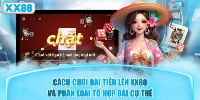 Cách Chơi Bài Tiến Lên XX88 Và Phân Loại Tổ Hợp Bài Cụ Thể