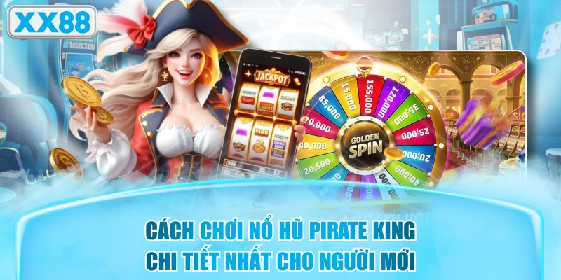 Cách Chơi Nổ Hũ Pirate King Chi Tiết Nhất Cho Người Mới