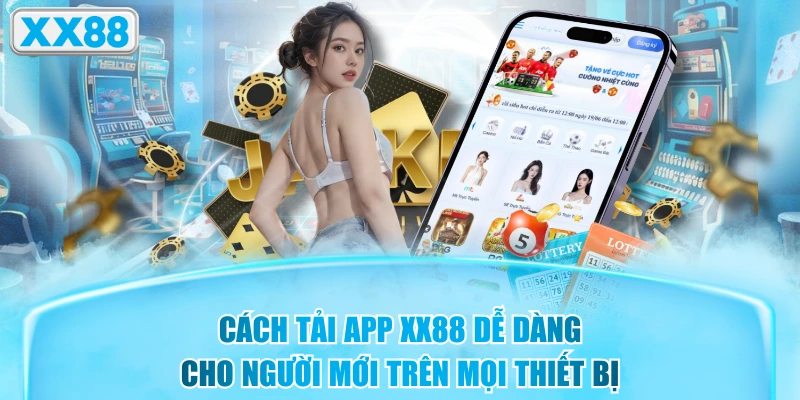 Cách Tải App XX88 Dễ Dàng Cho Người Mới Trên Mọi Thiết Bị