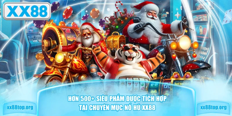 Hơn 500+ siêu phẩm được tích hợp tại chuyên mục nổ hũ XX88