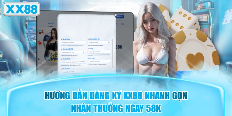 Hướng Dẫn Đăng Ký XX88 Nhanh Gọn, Nhận Thưởng Ngay 58K
