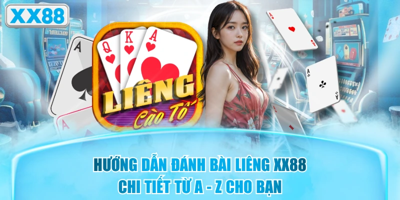 Hướng Dẫn Đánh Bài Liêng XX88 Chi Tiết Từ A - Z Cho Bạn