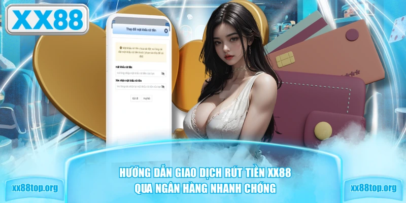 Hướng dẫn giao dịch rút tiền XX88 qua ngân hàng nhanh chóng