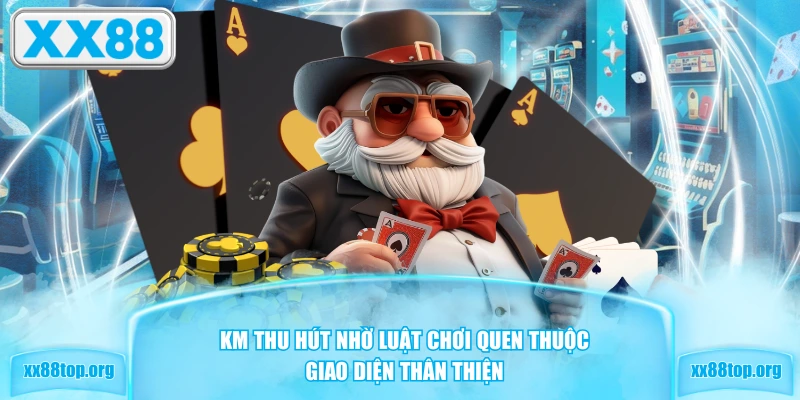 KM thu hút nhờ luật chơi quen thuộc, giao diện thân thiện