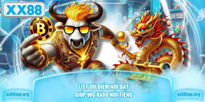 List ưu điểm nổi bật giúp WG XX88 nổi tiếng