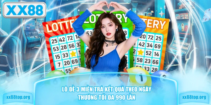 Lô đề 3 miền trả kết quả theo ngày thưởng tối đa 990 lần