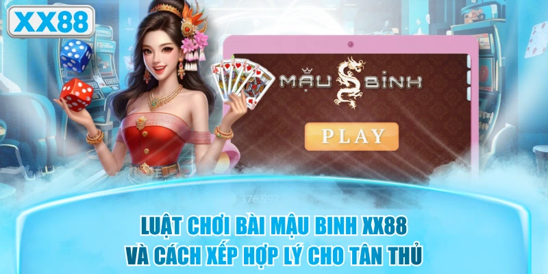 Luật Chơi Bài Mậu Binh XX88 Và Cách Xếp Hợp Lý Cho Tân Thủ