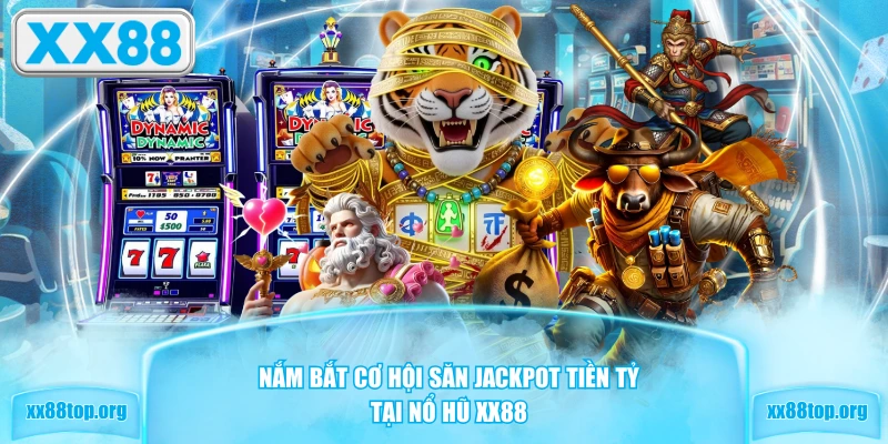 Nắm bắt cơ hội săn Jackpot tiền tỷ tại nổ hũ XX88