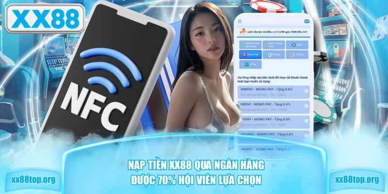 Nạp tiền XX88 qua ngân hàng được 70% hội viên lựa chọn 