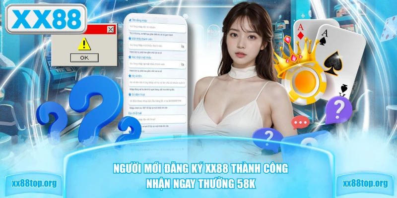Người mới đăng ký XX88 thành công nhận ngay thưởng 58K