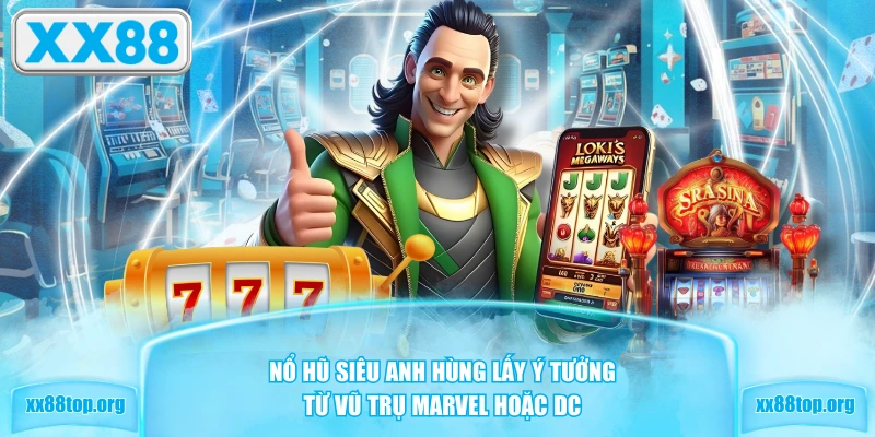 Nổ hũ siêu anh hùng lấy ý tưởng từ vũ trụ Marvel hoặc DC