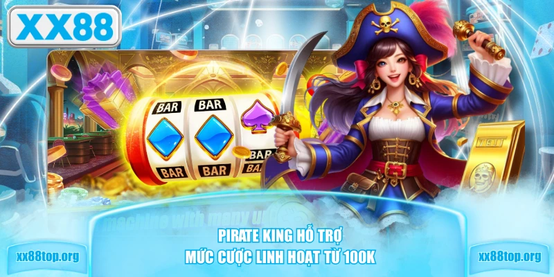 Pirate King hỗ trợ mức cược linh hoạt từ 100K