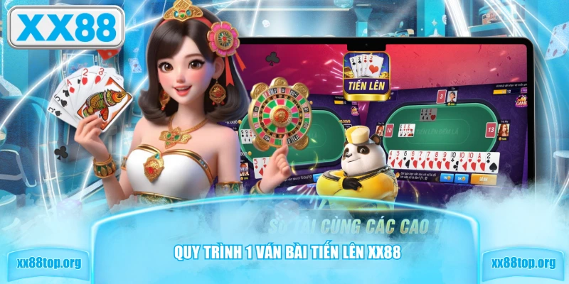 Quy trình 1 ván bài Tiến Lên XX88