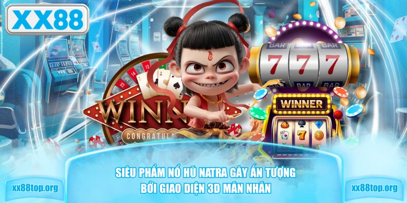 Siêu phẩm nổ hũ Natra gây ấn tượng bởi giao diện 3D mãn nhãn