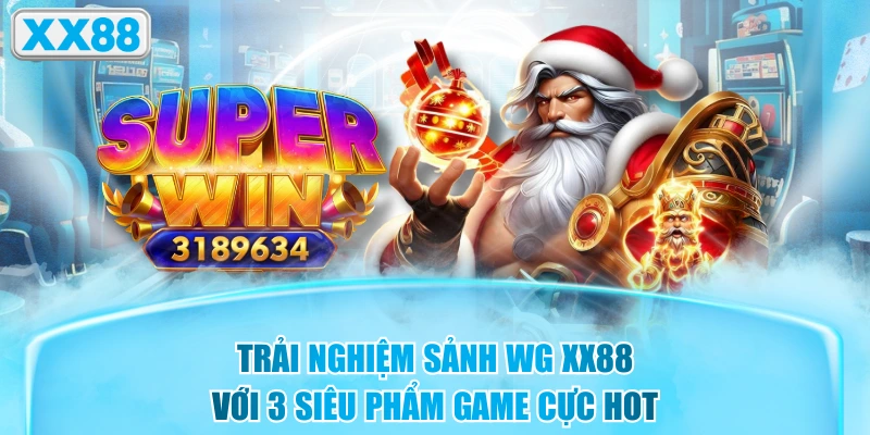 Trải nghiệm sảnh WG XX88 với 3 siêu phẩm game cực hot