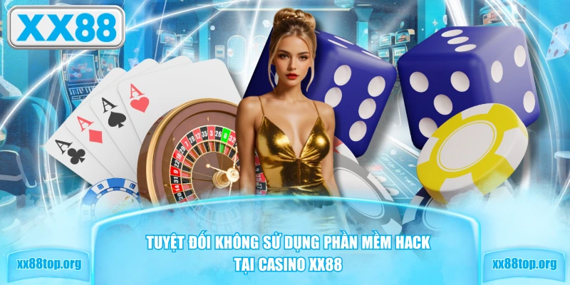 Tuyệt đối không sử dụng phần mềm hack tại Casino XX88