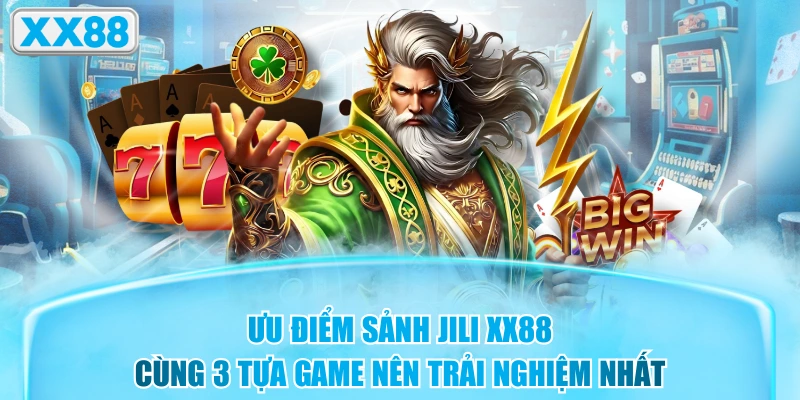 Ưu Điểm Sảnh JILI XX88 Cùng 3 Tựa Game Nên Trải Nghiệm Nhất