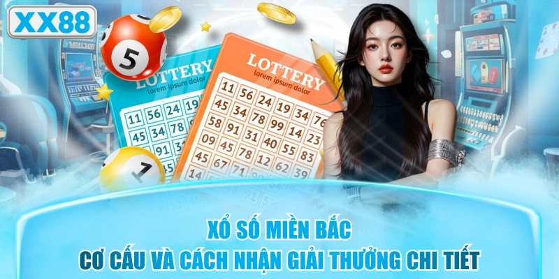 Xổ Số Miền Bắc - Cơ Cấu Và Cách Nhận Giải Thưởng Chi Tiết
