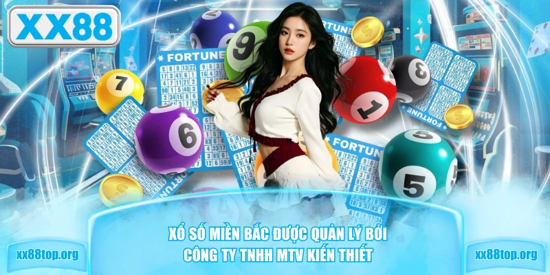 Xổ số miền Bắc được quản lý bởi Công ty TNHH MTV kiến thiết